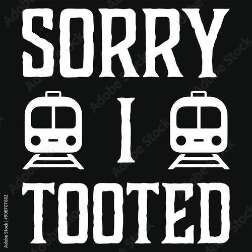 Sorry i tooted train typography tshirt design