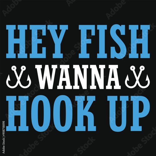 Hey fish wanna hook up fishing tshirt design