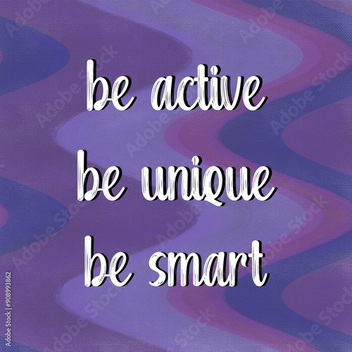 “BE ACTIVE, BE UNIQUE, BE SMART” isolated on waves purple textured background.