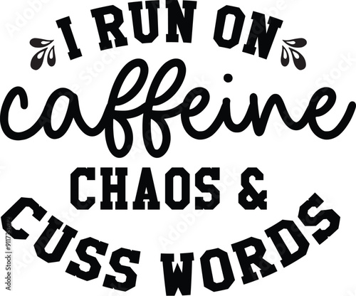 I run on caffeine chaos and cuss words