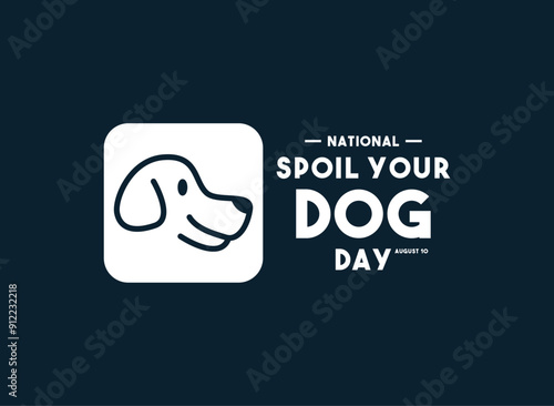 National Spoil Your Dog Day. August 10.
