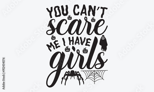 You Can’t Scare Me I Have Girls - Halloween T-Shirt Design, Hand Drawn Lettering Phrase, Handmade Calligraphy Vector Illustration, For Cutting Machine, Silhouette Cameo, Cricut.