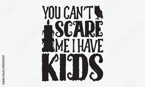 You Can’t Scare Me I Have Kids - Halloween T-Shirt Design, Hand Drawn Lettering Typography Quotes, Inspirational Calligraphy Decorations, For Templates, Wall, And Flyer.