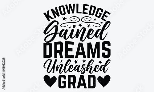 Knowledge Gained Dreams Unleashed Grad - Graduation T-Shirt Design, Handmade Calligraphy Vector Illustration, Calligraphy Motivational Good Quotes, For Templates, Flyer And Wall.