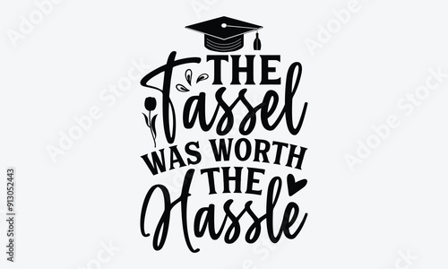 The Tassel Was Worth The Hassle - Graduation T-Shirt Design, Handmade Calligraphy Vector Illustration, Calligraphy Motivational Good Quotes, For Templates, Flyer And Wall.