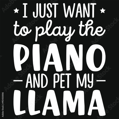 I just want to play the piano and pet my llamas typography tshirt design