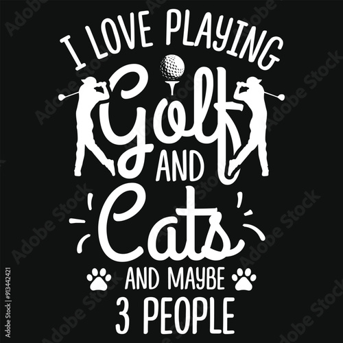 I love palying golf and cats and maybe 3 people golf playing or golfing typography or graphics tshirt design