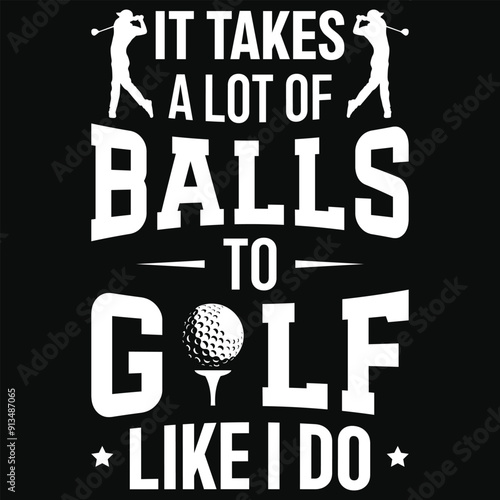 It takes a lot of balls to golf like i do typography tshirt design