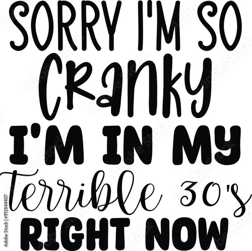 Sorry I'm so cranky I'm in my terrible 30's right now