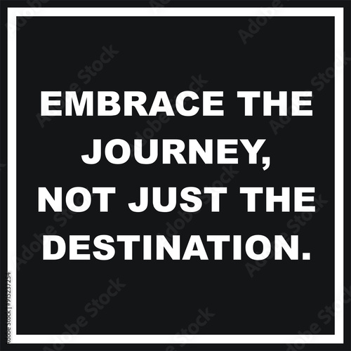 EMBRACE THE JOURNEY, NOT JUST THE DESTINATION. Black Frame Quote