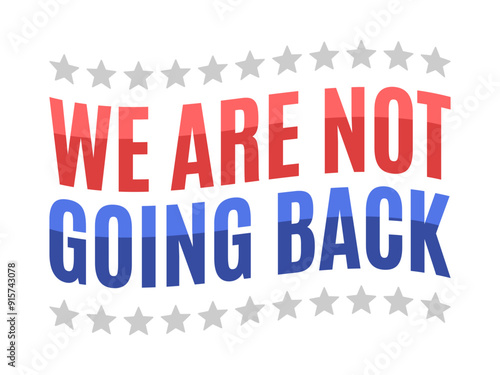 We Are Not Going Back. Not Going Back Sign, Political Sign, Slogan, Protest Sign, President Sign, Vector Text Illustration Background