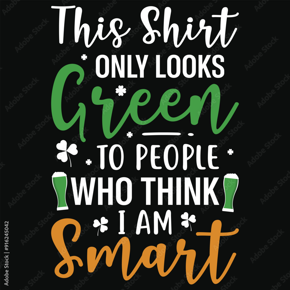 This shirt only looks green to people who think i am smart irish st. Patrick day or irish celebrate day typography or graphics tshirt design This shirt only looks green to people who think i am smart irish st. Patrick day or irish celebrate day typography or graphics tshirt design