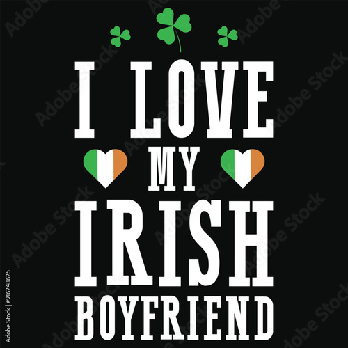 I love my irish boyfriend irish st. Patrick day or irish celebrate day typography or graphics tshirt design