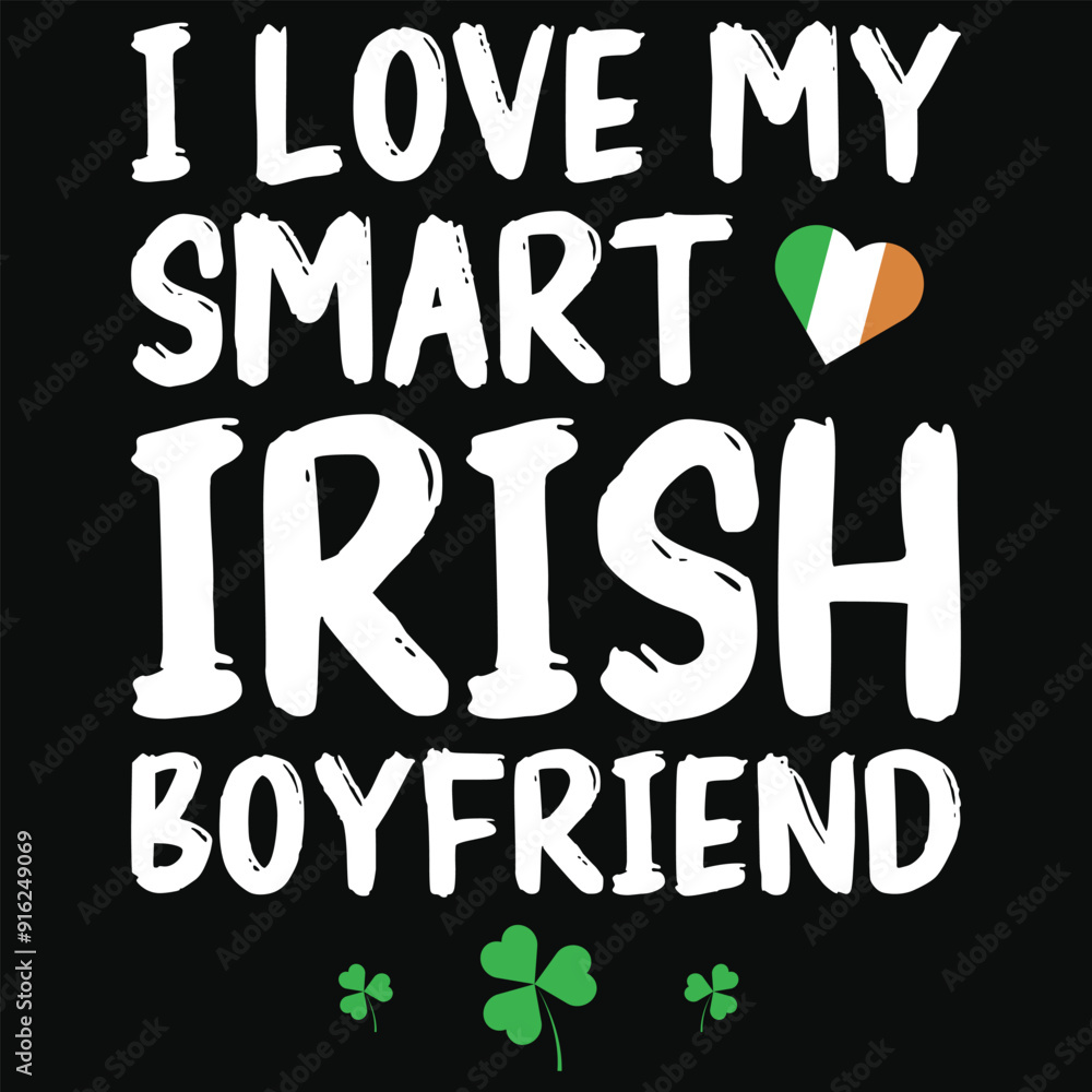 I love my smart irish boyfriend irish st. Patrick day or irish celebrate day typography or graphics tshirt design I love my smart irish boyfriend irish st. Patrick day or irish celebrate day typography or graphics tshirt design