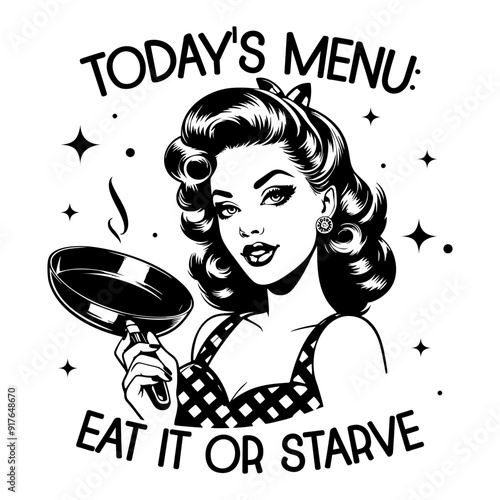 Black and white pop art illustration of a retro woman holding a frying pan with the humorous text "Today's Menu: Eat It or Starve," showcasing 1950s style and attitude.