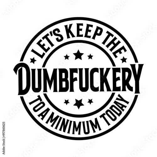 Let's Keep The Dumbfuckery To a Minimum Today SVG | Funny Sarcastic Shirt Svg | Funny Coworker Gift Svg | Funny Work Svg | Meme Svg