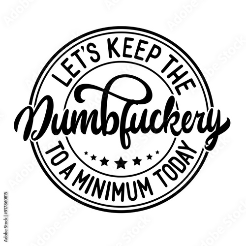 Let's Keep The Dumbfuckery To a Minimum Today SVG | Funny Sarcastic Shirt Svg | Funny Coworker Gift Svg | Funny Work Svg | Meme Svg