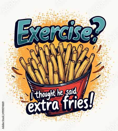 a picture that a picture that says exercise, i thought he said extra fries on it 