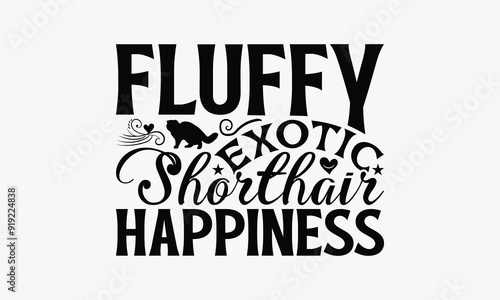 Fluffy Exotic Shorthair Happiness - Exotic Shorthair Cat T-Shirt Design, Illustration Written Vector T Shirt Design, For Prints On Bags, Posters, Cards.