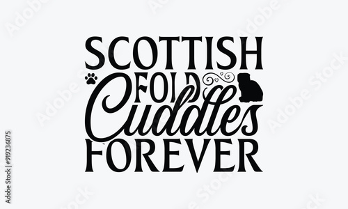 Scottish Fold Cuddles Forever - Scottish Fold Cat T-Shirt Design, Hand Drawn Lettering Phrase Isolated On White Background, Calligraphy Graphic Design.