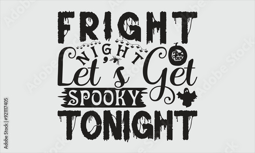 Fright Night Let’s Get Spooky Tonight- Spooky Halloween T-shirt design with hand-drawn calligraphy. This isolated graphic design on white features a stylish, hand-written vector sign available in SVG 