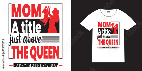 Mom a little just above the queen happy mothers day, mother's day typography t-shirt design, Mother's day t-shirt design