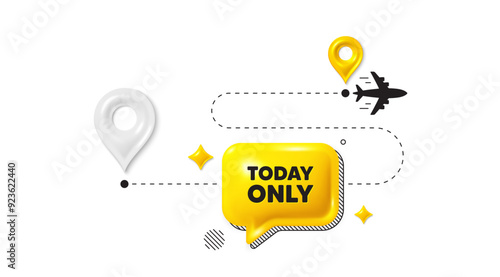 Journey path position 3d pin. Today only sale tag. Special offer sign. Best price promotion. Today only message. Chat speech bubble, place banner. Yellow text box. Vector