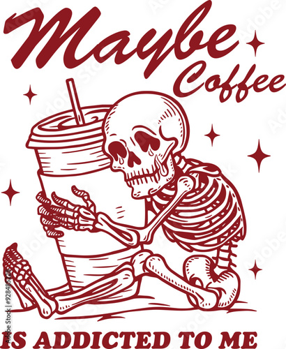 Maybe Coffee Is Addicted to Me Design for Shirt, Vintage Retro Skeleton with Coffee Lover, Skull Coffee
