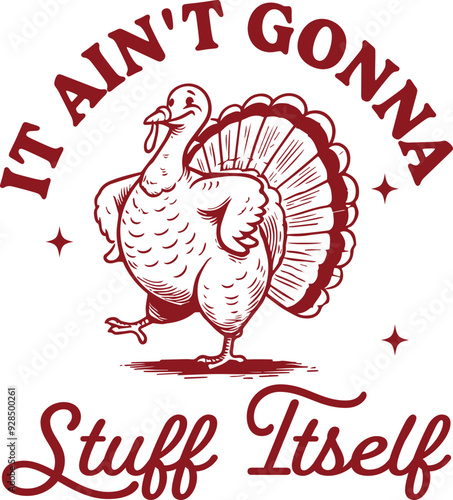 It Ain't Gonna Stuff Itself Quote, Funny Turkey in Thanksgiving Day Shirt Design,