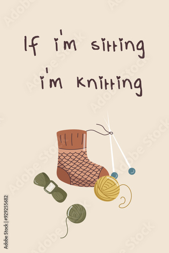 Vector illustration for banner or postcard with knitting supplies. Knitted sock with needles and skeins of yarn. If I am sitting, I am knitting.