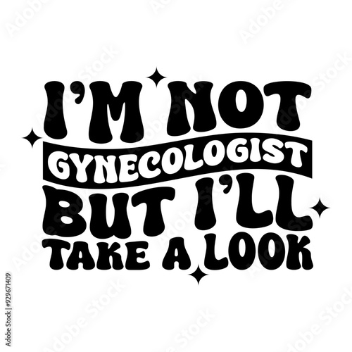 I'm Not Gynecologist But I'll Take A Look. Vector Design on White Background