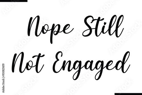 Modern Text Typography Quote Nope Still Not Engaged