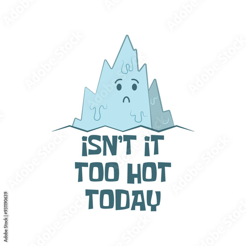 Cute melting glacier cartoon with a funny summer hot weather quote Isn't it too hot today. Vector illustration for tshirt, website, clip art, poster and custom print on demand merch.