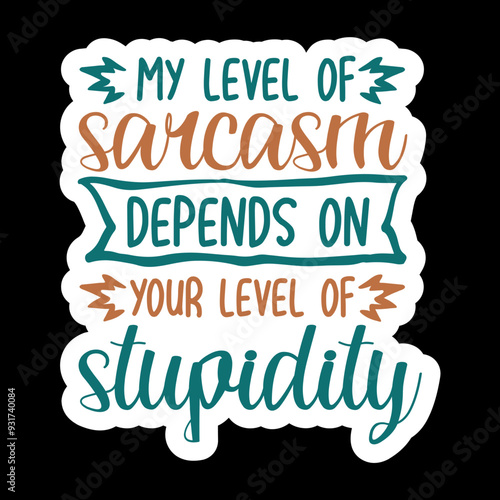 My Level Of Sarcasm Depends On Your Level Of Stupidity