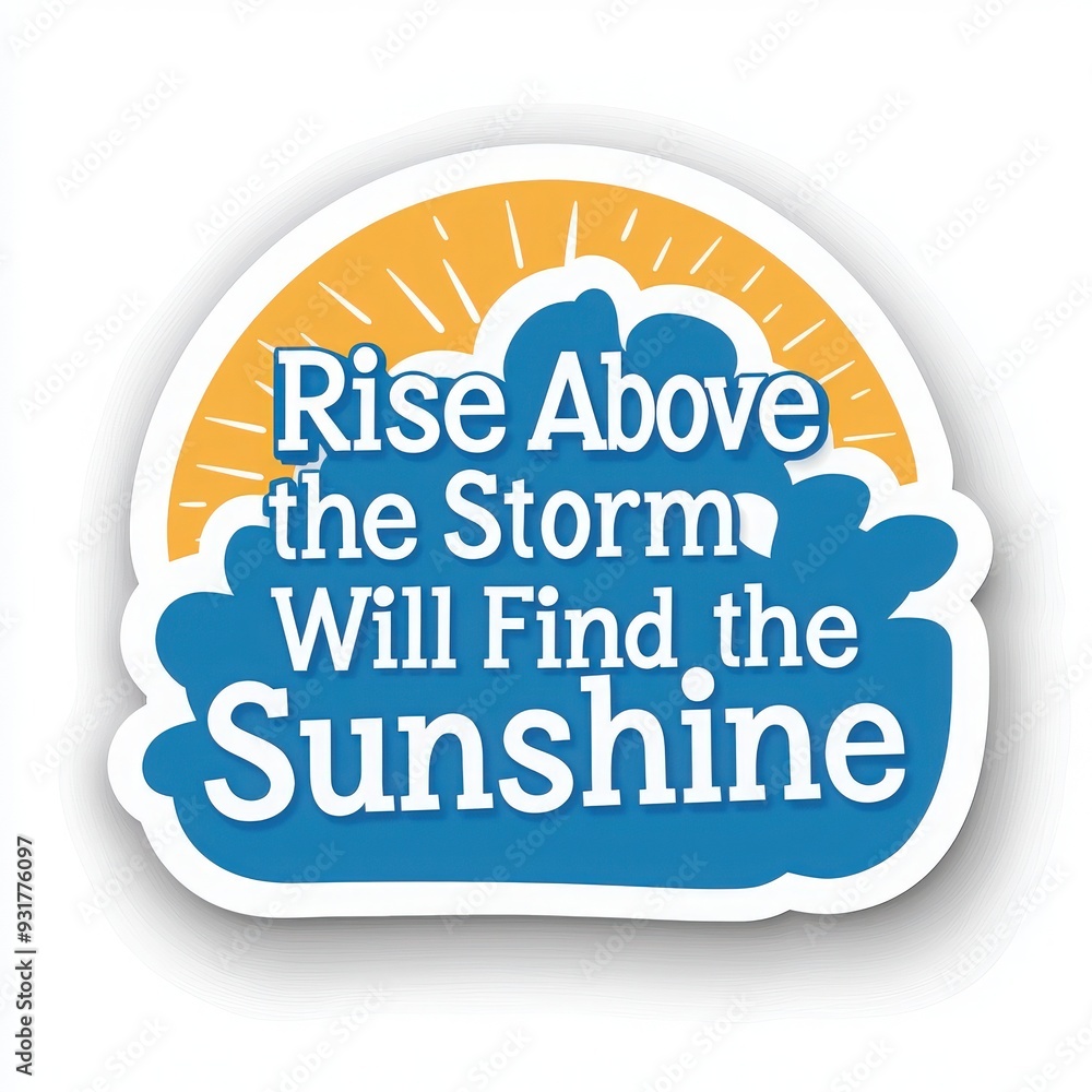 An inspiring sticker design featuring the quote, 'Rise Above the Storm, Will Find the Sunshine' with sunny graphics. An inspiring sticker design featuring the quote, 'Rise Above the Storm, Will Find the Sunshine' with sunny graphics.
