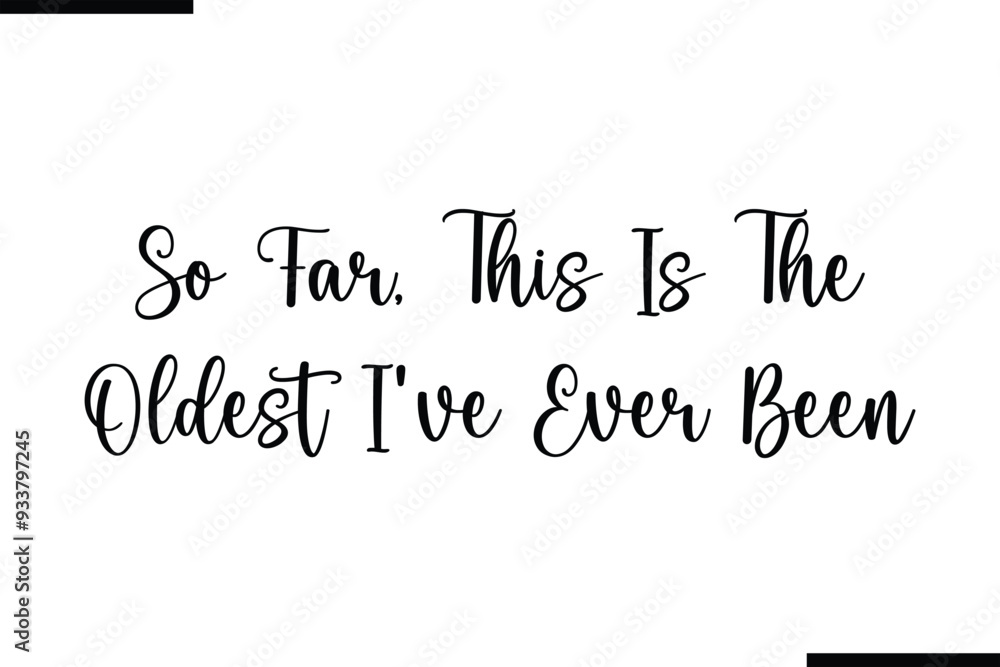Calligraphy Black Text So Far, This Is The Oldest I've Ever Been Calligraphy Black Text So Far, This Is The Oldest I've Ever Been