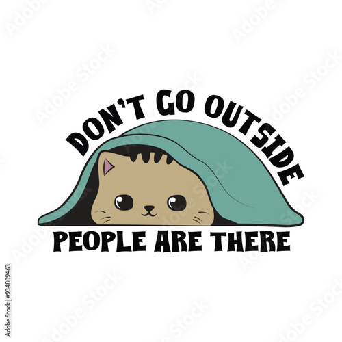 Cute kitten hiding from people under a blanket sheet with a funny quote Don't go outside, people are there. Vector illustration for tshirt, website, clip art, poster and print on demand merchandise.