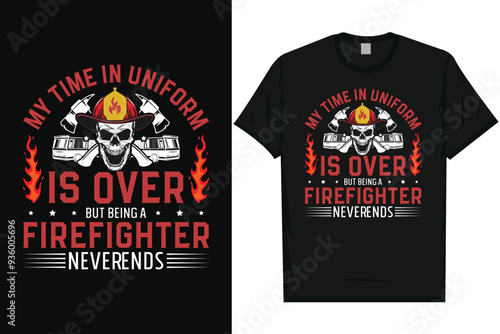 My time in uniform is over firefighter fireman graphics tshirt design