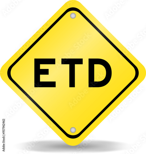Yellow color transportation sign with word ETD (abbreviation of estimated time of departure or the estimated time of delivery) on white background