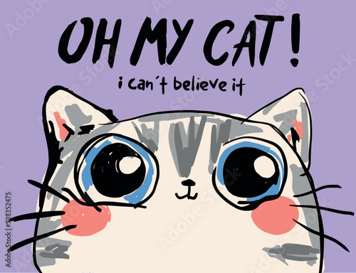 ohmycatCute Cat illustration with slogan "OH MY CAT I CAN'T BELIEVE IT,Graphic and Poster Design ,Vector