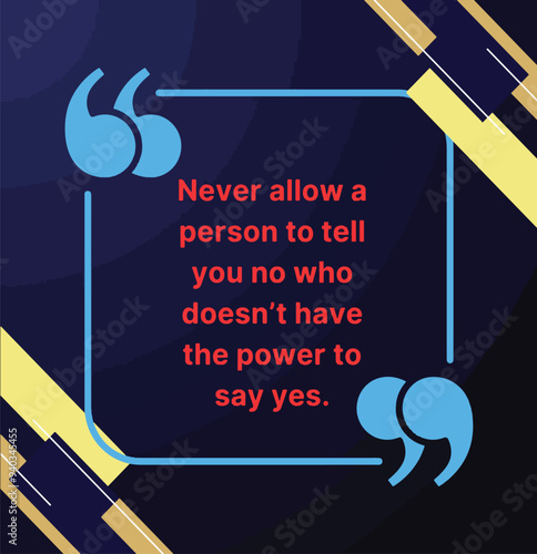 Never allow a person to tell you no who doesn’t have the power to say yes Motivational quote