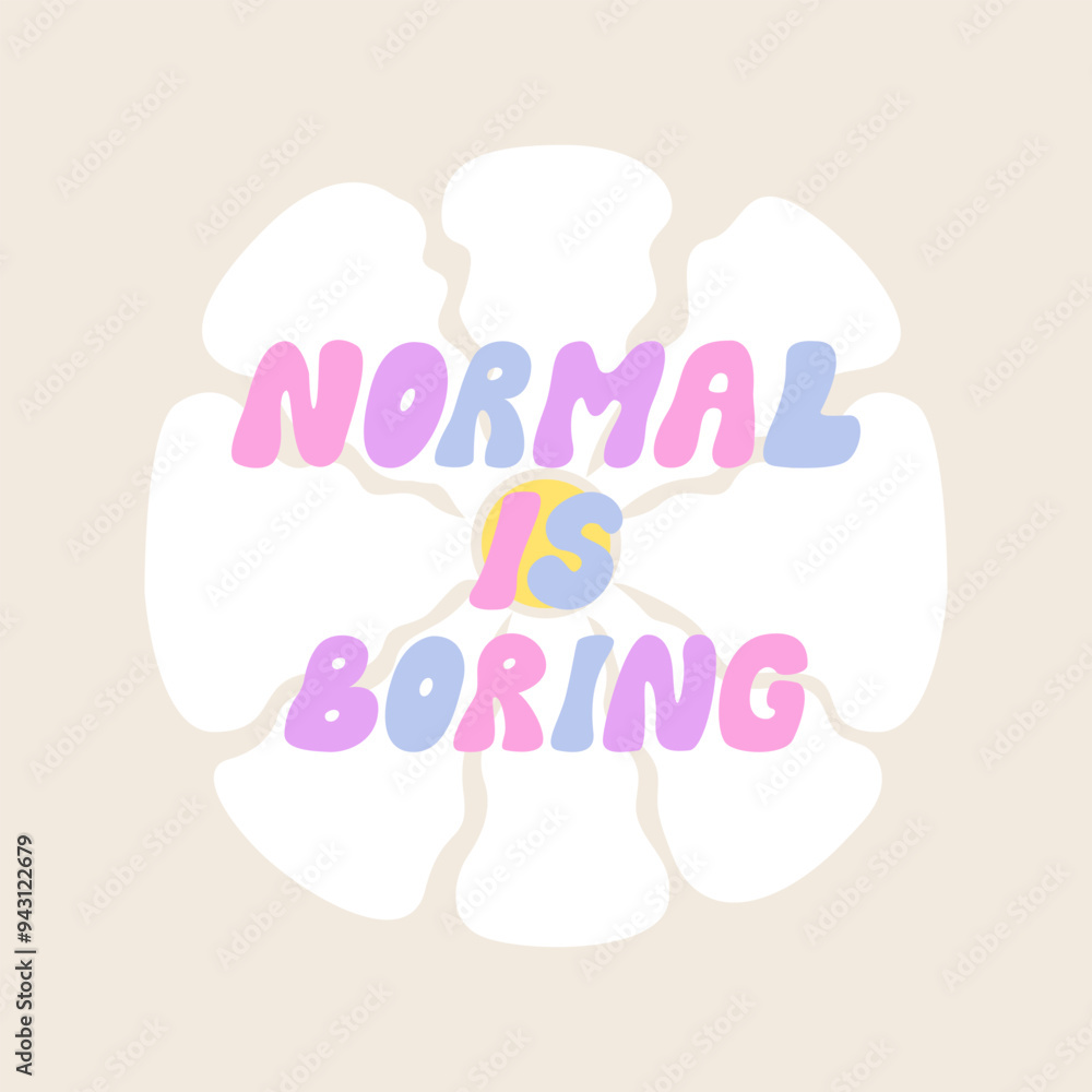 Normal is boring quote. Vector flat illustration of groovy retro lettering on background with white flower. Hippie 1970s style poster or greeting card Normal is boring quote. Vector flat illustration of groovy retro lettering on background with white flower. Hippie 1970s style poster or greeting card