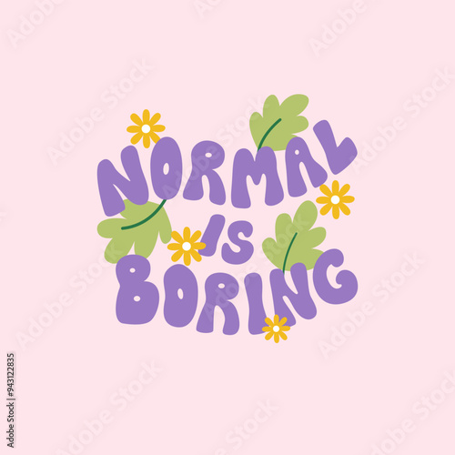 Normal is boring vector quote and abstract flowers and leaves. Groovy retro lettering in 1970s style