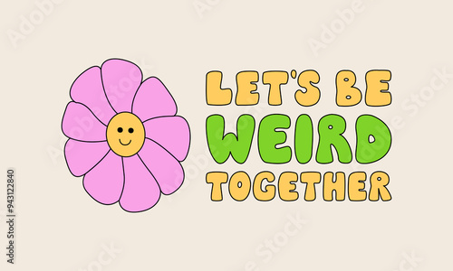 Let's be weird together. Positive friendship quote with cute and funny daisy flower. Vector outline illustration of lettering in groovy style