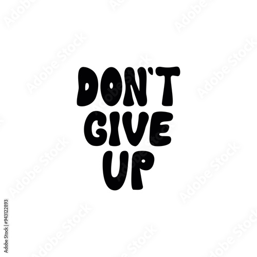Don't give up. Vector flat lettering quote in retro groovy style on isolated background. Inspirational positive hand drawn inscription