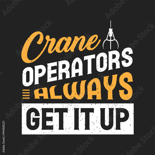 Crane Operators Always Get It Up. Crane operator simple typography design with grunge effect.