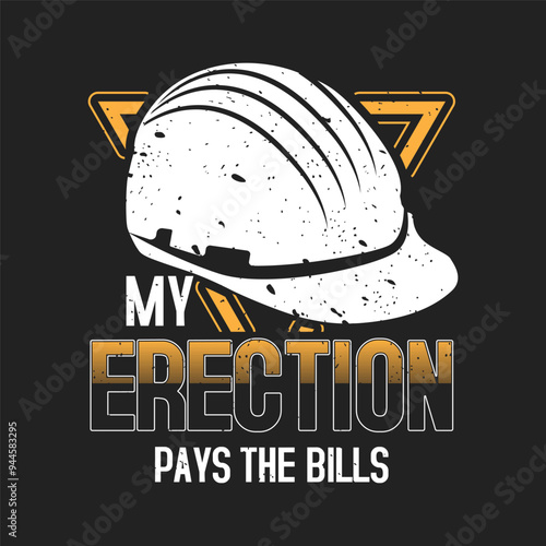 My Erection Pays The Bills. Crane operator simple typography design with grunge effect.