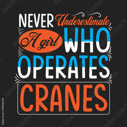 Never underestimate a girl who operates cranes. Crane operator design. Crane operator slogan grunge with typography design.