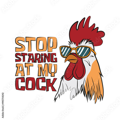 Cartoon of a cool moody rooster with sunglasses with a funny double meaning quote stop staring at my cock. Vector illustration for tshirt, website, clip art, poster and print on demand merchandise.