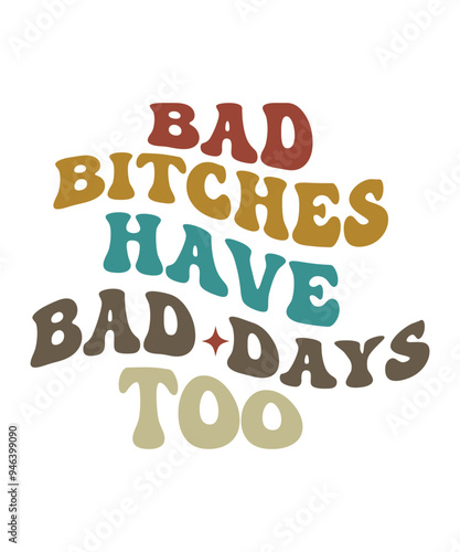 BAD BITCHES HAVE BAD DAYS TOO groovy, wavy, hippie, svg, t-shirt, design